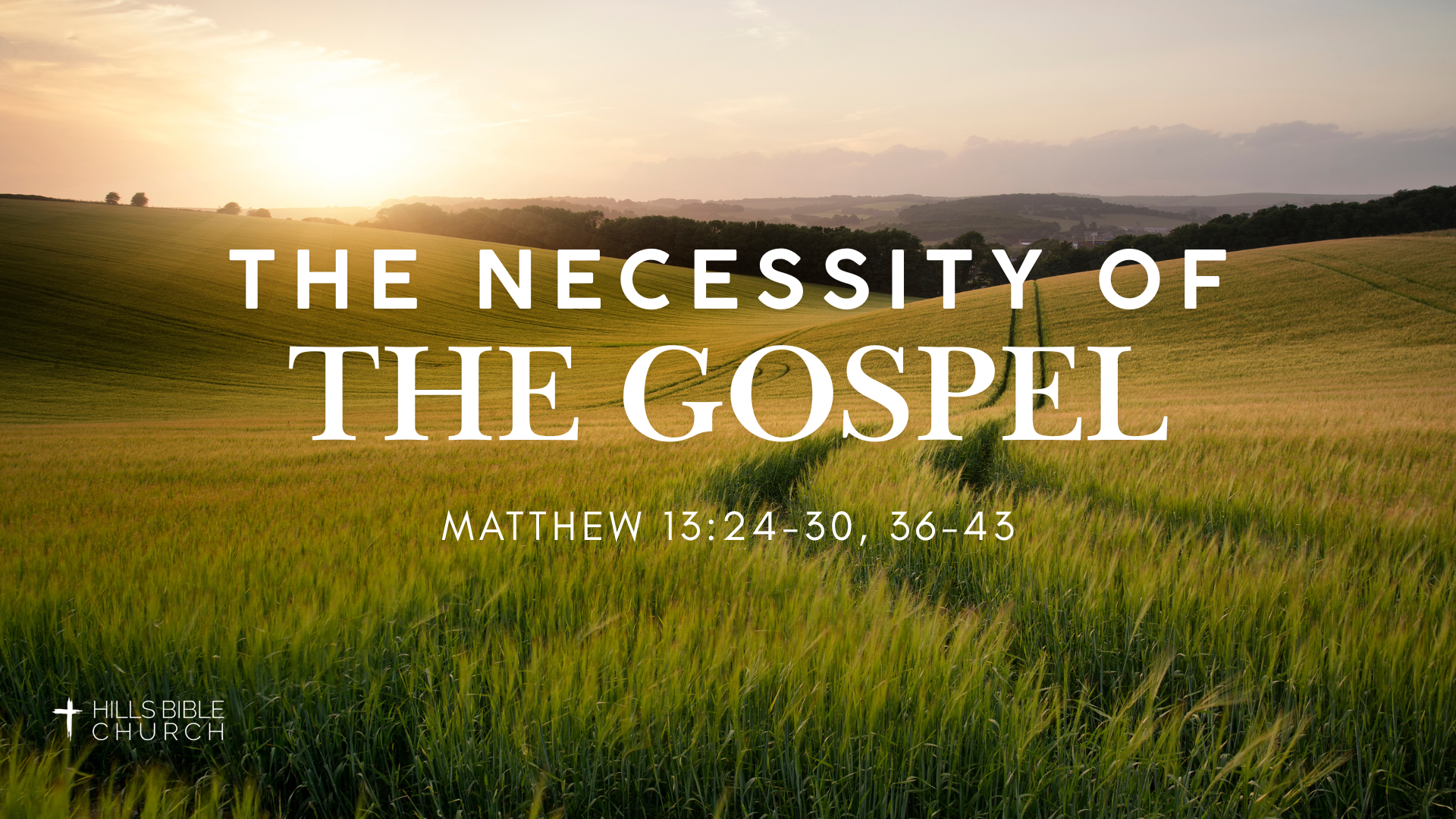 The Necessity of the Gospel | Matthew 13:24-30, 36-43 – Hills Bible Church